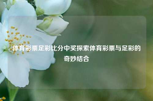 体育彩票足彩比分中奖探索体育彩票与足彩的奇妙结合