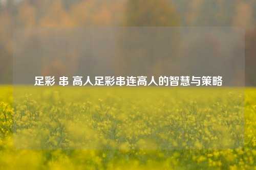 足彩 串 高人足彩串连高人的智慧与策略