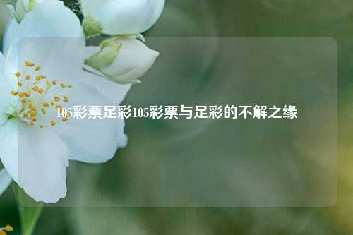 105彩票足彩105彩票与足彩的不解之缘